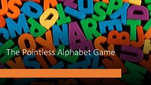 The Pointless Alphabet Game Write your answer down