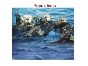 Populations Studying Populations Scientists look at multiple factors