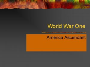 World War One America Ascendant Longterm causes n