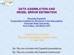 DATA ASSIMILATION AND MODEL ERROR ESTIMATION Dusanka Zupanski