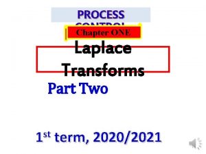 PROCESS CONTROL Chapter ONE Laplace Transforms Part Two
