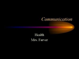 Communication Health Mrs Farver Communication Communication is a