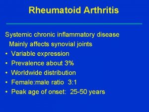 Rheumatoid Arthritis Systemic chronic inflammatory disease Mainly affects