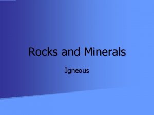 Rocks and Minerals Igneous Rocks and Minerals n