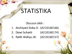 STATISTIKA Disusun oleh 1 Andriyani Siska D A