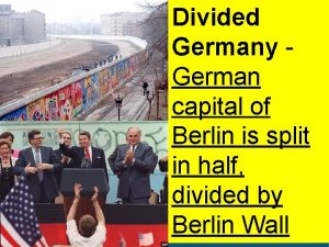 Geography Chapter 13 Divided Germany German capital of