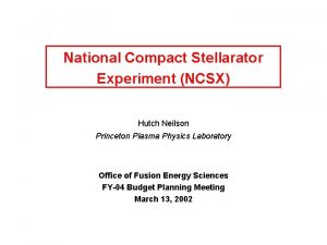 National Compact Stellarator Experiment NCSX Hutch Neilson Princeton