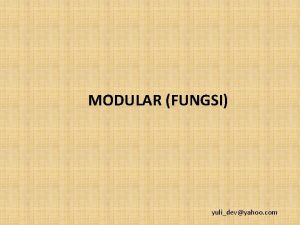 MODULAR FUNGSI yulidevyahoo com Modular Pemrograman Modular adalah