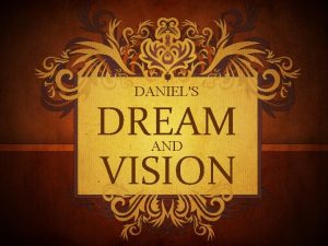 DANIELS DREAM VISION AND Daniels Visions The first