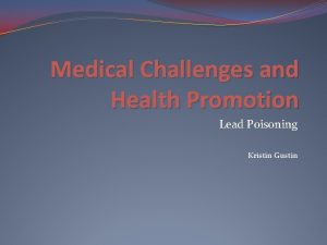 Medical Challenges and Health Promotion Lead Poisoning Kristin