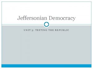 Jeffersonian Democracy UNIT 3 TESTING THE REPUBLIC Election