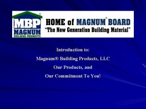 Introduction to Magnum Building Products LLC Our Products