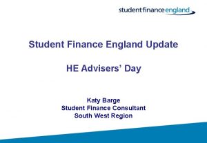 Student Finance England Update HE Advisers Day Katy