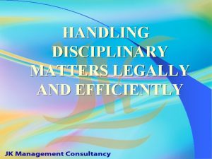 HANDLING DISCIPLINARY MATTERS LEGALLY AND EFFICIENTLY MISCONDUCT l