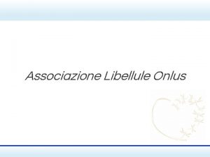 Associazione Libellule Onlus AGENDA Chi siamo i nostri