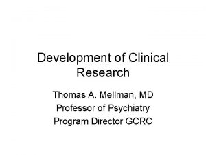 Development of Clinical Research Thomas A Mellman MD