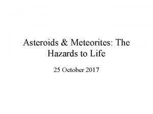 Asteroids Meteorites The Hazards to Life 25 October