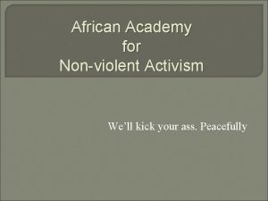 African Academy for Nonviolent Activism Well kick your