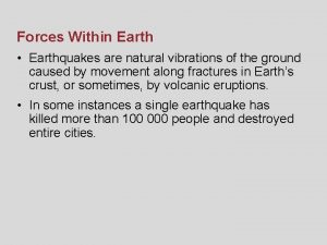 Forces Within Earth Earthquakes are natural vibrations of