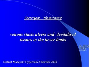 Oxygen therapy venous stasis ulcers and devitalised tissues