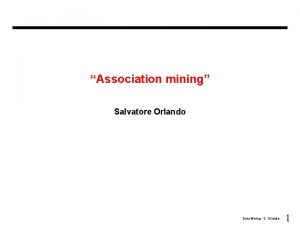 Association mining Salvatore Orlando Data Mining S Orlando