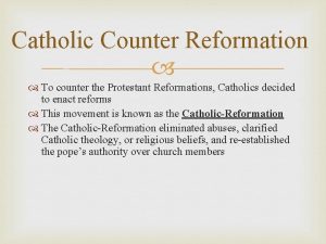 Catholic Counter Reformation To counter the Protestant Reformations