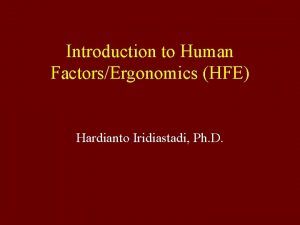Introduction to Human FactorsErgonomics HFE Hardianto Iridiastadi Ph
