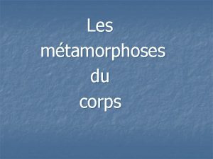 Les mtamorphoses du corps Le corps nest pas