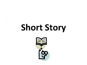 Short Story A short story should have 3