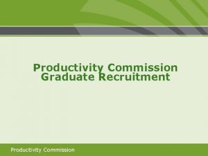 Productivity Commission Graduate Recruitment Productivity Commission What do