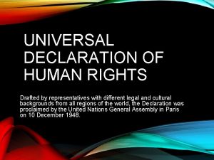 UNIVERSAL DECLARATION OF HUMAN RIGHTS Drafted by representatives