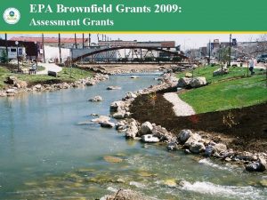 EPA Brownfield Grants 2009 Assessment Grants 1 EPA