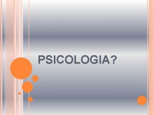 PSICOLOGIA QU ES LA PSICOLOGA La Psicologa es