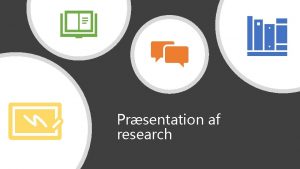 Prsentation af research Saml din research ved hjlp