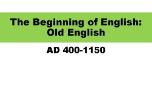 The Beginning of English Old English AD 400