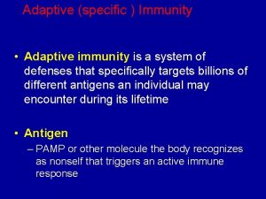 Adaptive specific Immunity Adaptive immunity is a system