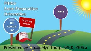 PHRca Exam Preparation Orientation HR COACH LLC HRCI