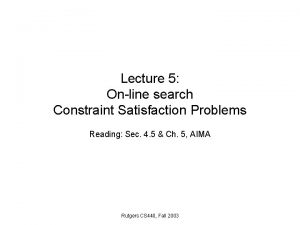 Lecture 5 Online search Constraint Satisfaction Problems Reading