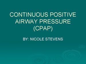 CONTINUOUS POSITIVE AIRWAY PRESSURE CPAP BY NICOLE STEVENS