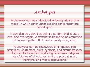 Archetypes can be understood as being original or