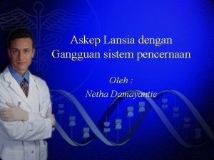 Askep Lansia dengan Gangguan sistem pencernaan Oleh Netha