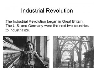 Industrial Revolution The Industrial Revolution began in Great