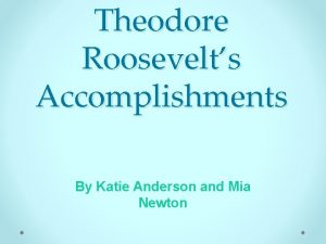 Theodore Roosevelts Accomplishments By Katie Anderson and Mia