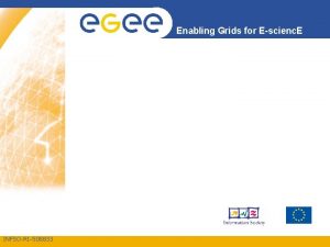 Enabling Grids for Escienc E INFSORI508833 Outline Agenda