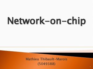 Networkonchip Mathieu ThibaultMarois 5049388 1 Overview Networkonachip issues