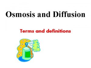 Osmosis and Diffusion Terms and definitions Osmosis and