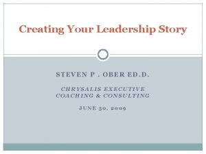 Creating Your Leadership Story STEVEN P OBER ED
