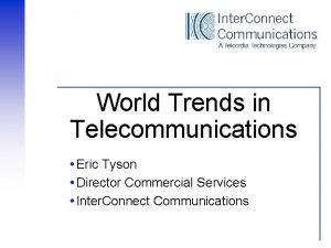 World Trends in Telecommunications Eric Tyson Director Commercial