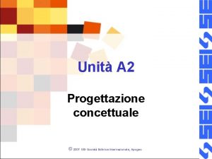 Unit A 2 Progettazione concettuale 2007 SEISociet Editrice