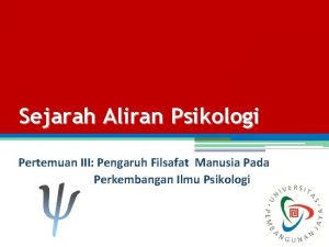 Sejarah Aliran Psikologi Pertemuan III Pengaruh Filsafat Manusia